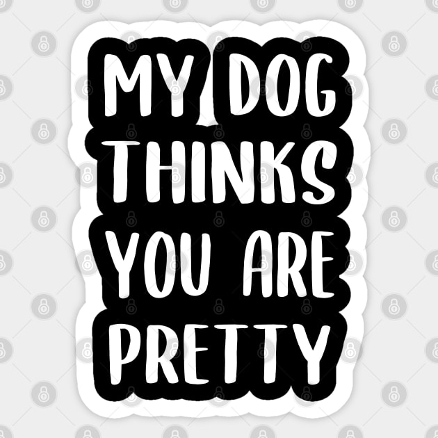 My Dog Thinks You Are Pretty Sticker by Lulaggio